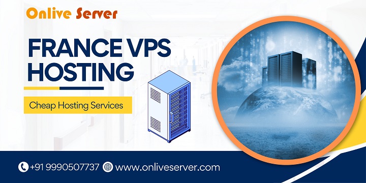 Advantages of Choosing the Best France VPS Server Hosting by Onlive Server
